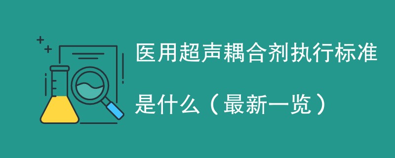 医用超声耦合剂执行标准是什么（最新一览）