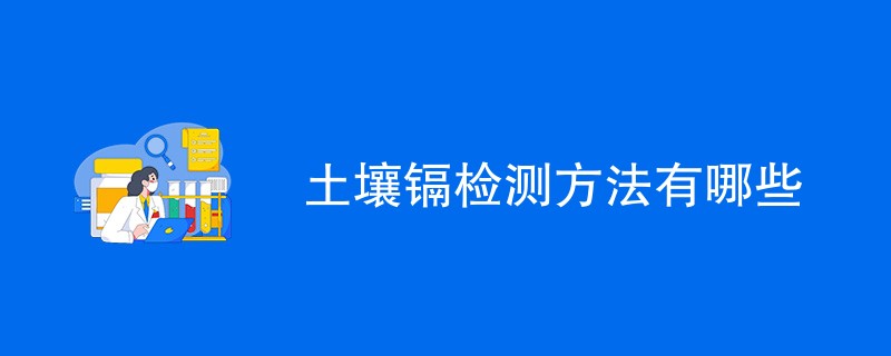 土壤镉检测方法有哪些