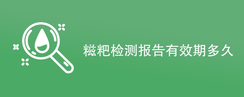 糍粑检测报告有效期多久