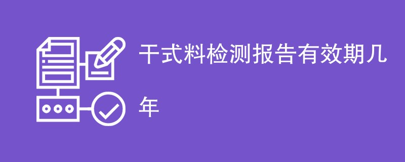 干式料检测报告有效期几年