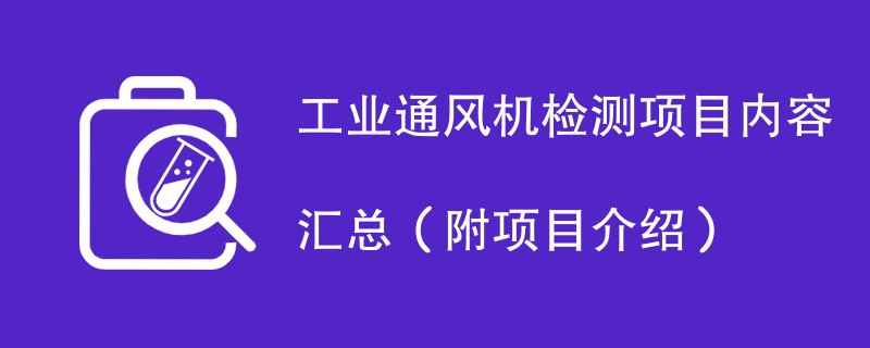 工业通风机检测项目内容汇总（附项目介绍）