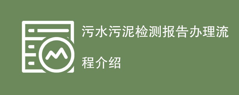 污水污泥检测报告办理流程介绍