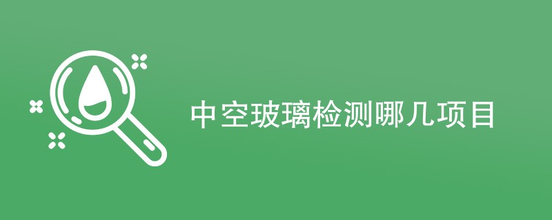 中空玻璃检测哪几项目