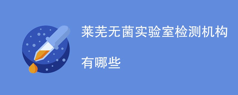 莱芜无菌实验室检测机构有哪些