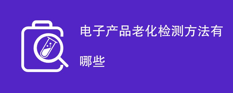 电子产品老化检测方法有哪些