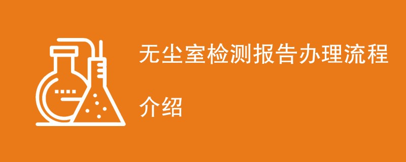 无尘室检测报告办理流程介绍