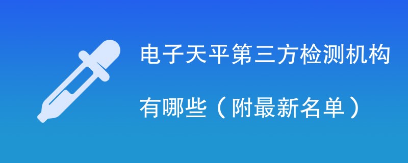 电子天平第三方检测机构有哪些（附最新名单）