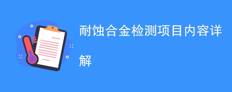 耐蚀合金检测项目内容详解