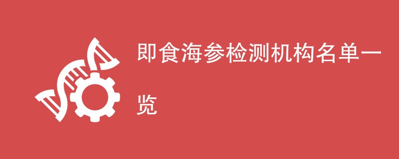 即食海参检测机构名单一览