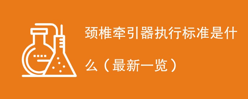 颈椎牵引器执行标准是什么（最新一览）