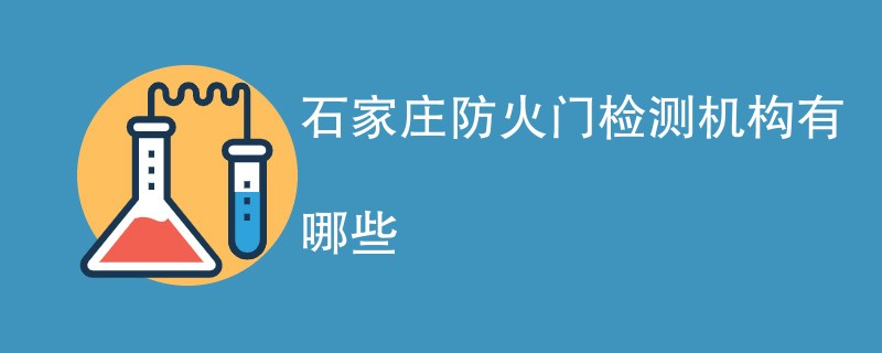 石家庄防火门检测机构有哪些