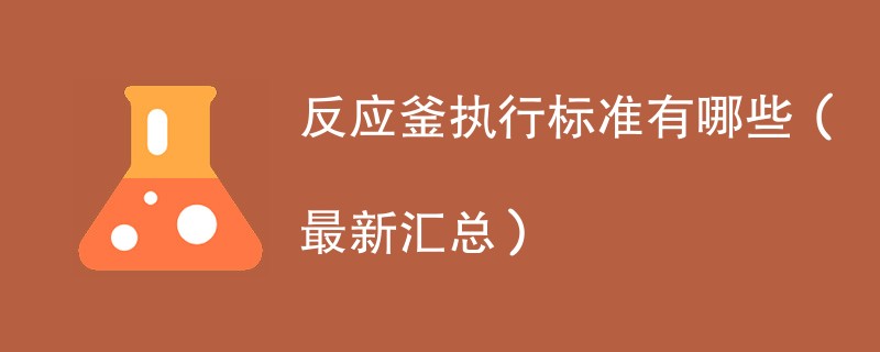 反应釜执行标准有哪些（最新汇总）