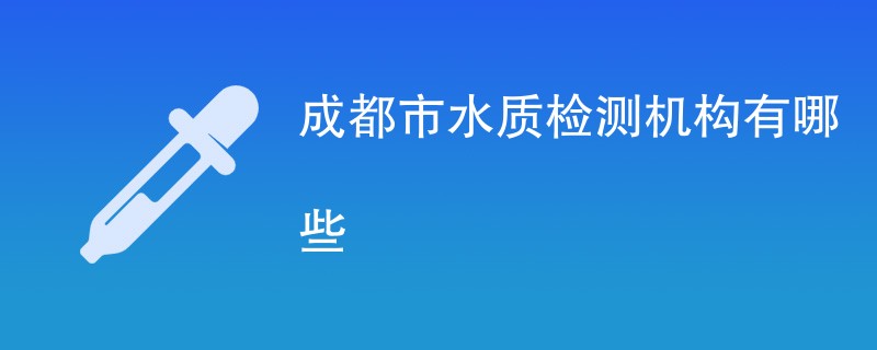 成都市水质检测机构有哪些