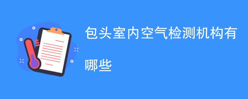 包头室内空气检测机构有哪些