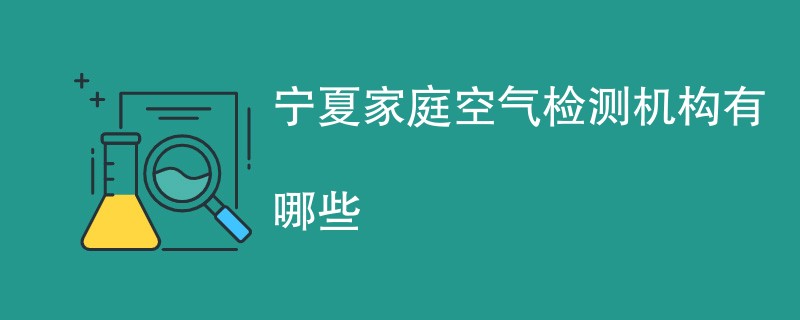 宁夏家庭空气检测机构有哪些