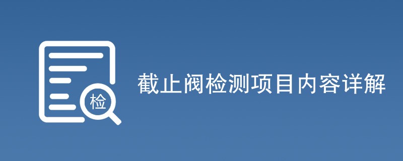 截止阀检测项目内容详解