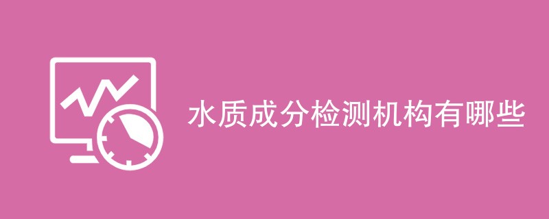 水质成分检测机构有哪些