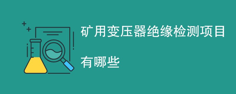 矿用变压器绝缘检测项目有哪些