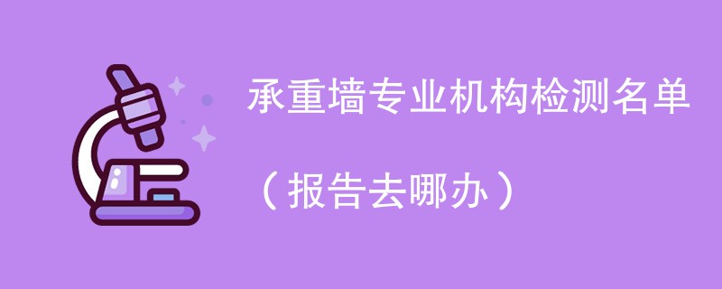承重墙专业机构检测名单（报告去哪办）