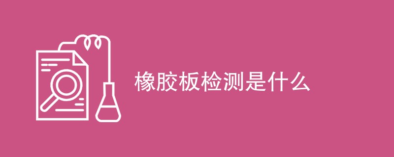 橡胶板检测是什么