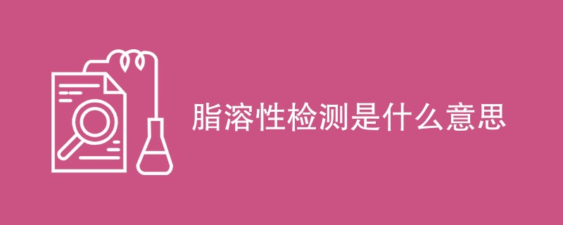 脂溶性检测是什么意思