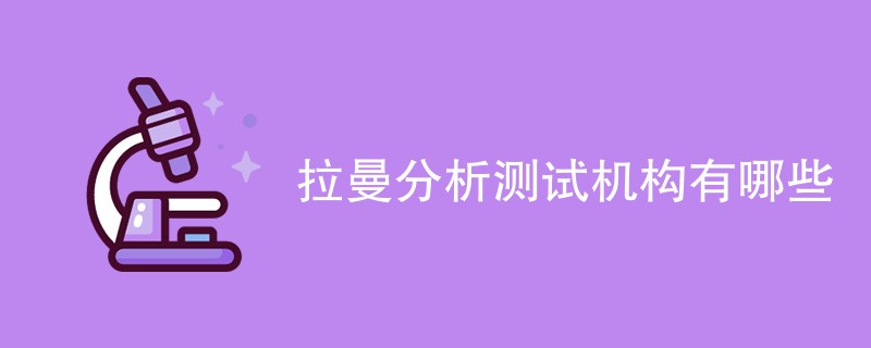 拉曼分析测试机构有哪些
