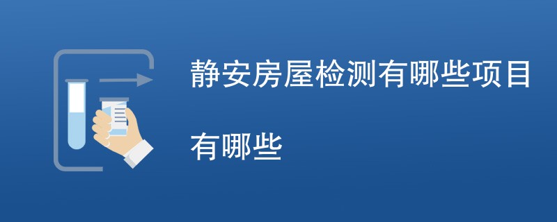静安房屋检测有哪些项目有哪些