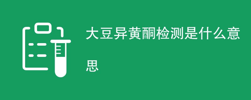 大豆异黄酮检测是什么意思