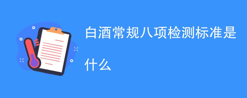 白酒常规八项检测标准是什么