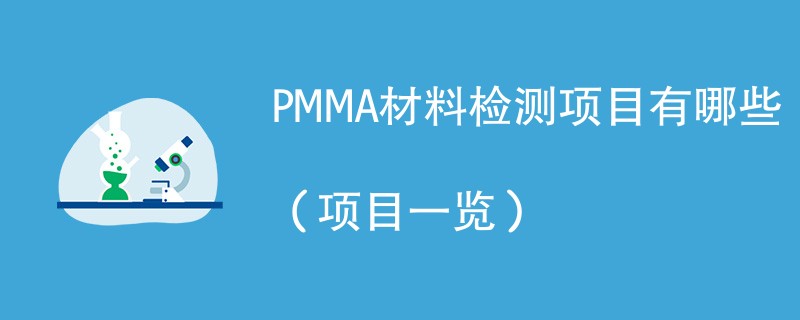 PMMA材料检测项目有哪些（项目一览）