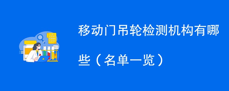 移动门吊轮检测机构有哪些（名单一览）