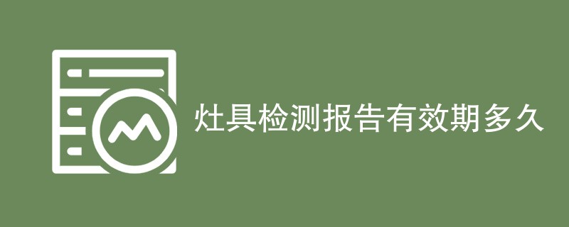 灶具检测报告有效期多久