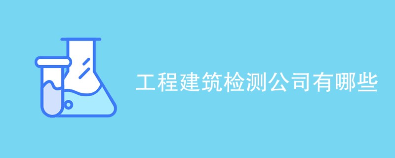 工程建筑检测公司有哪些