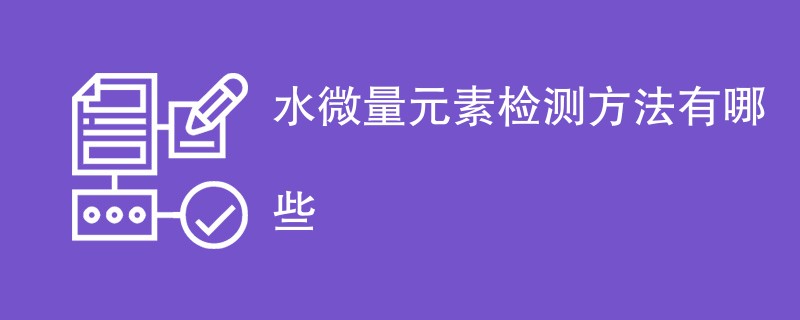 水微量元素检测方法有哪些