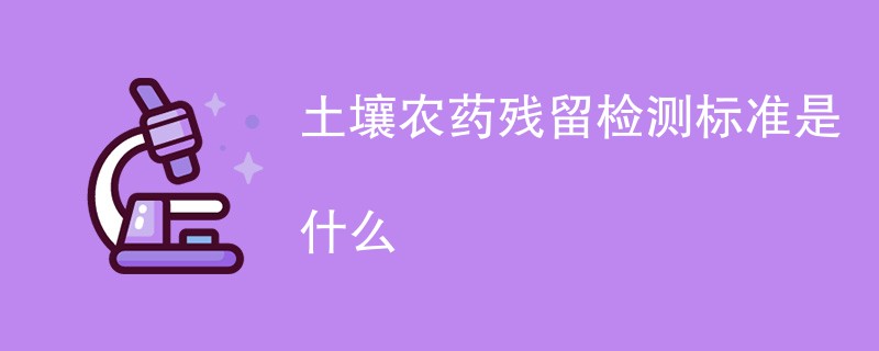 土壤农药残留检测标准是什么