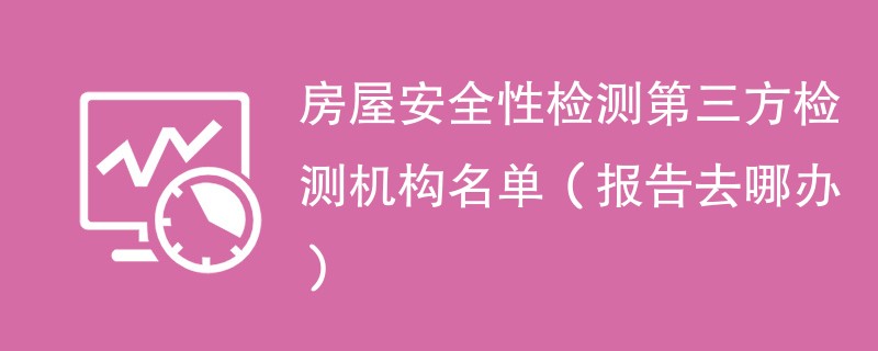 房屋安全性检测第三方检测机构名单（报告去哪办）