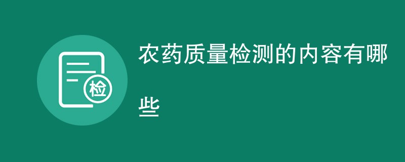 农药质量检测的内容有哪些