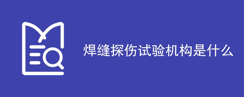 焊缝探伤试验机构是什么