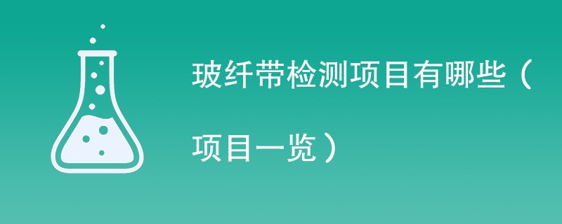 玻纤带检测项目有哪些（项目一览）