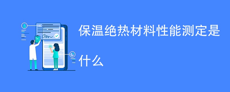 保温绝热材料性能测定是什么