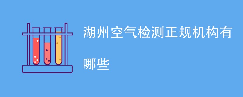 湖州空气检测正规机构有哪些