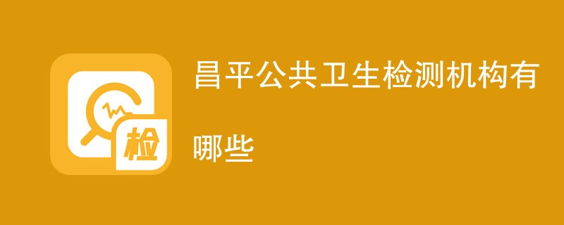 昌平公共卫生检测机构有哪些