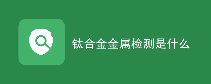 钛合金金属检测是什么