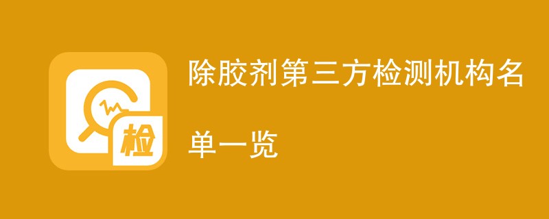 除胶剂第三方检测机构名单一览