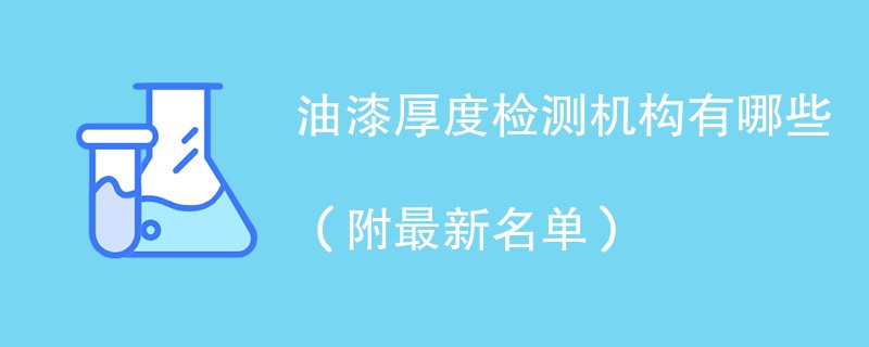 油漆厚度检测机构有哪些（附最新名单）