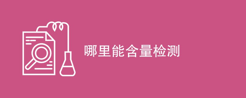 哪里能含量检测