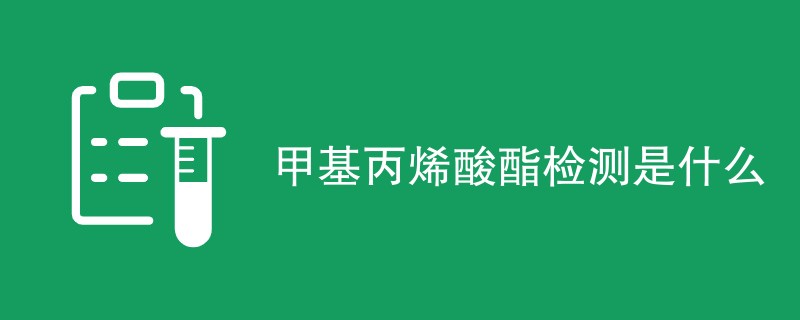 甲基丙烯酸酯检测是什么