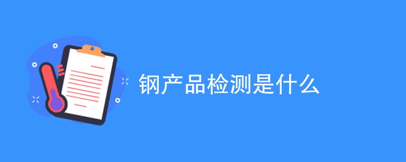 钢产品检测是什么