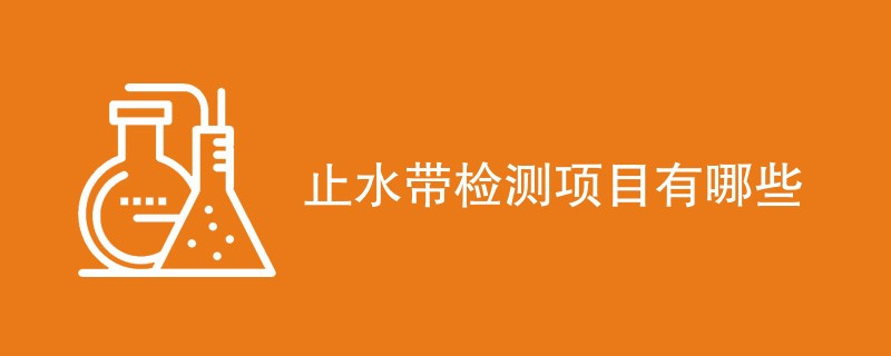止水带检测项目有哪些