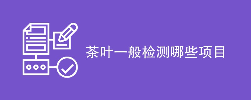 茶叶一般检测哪些项目